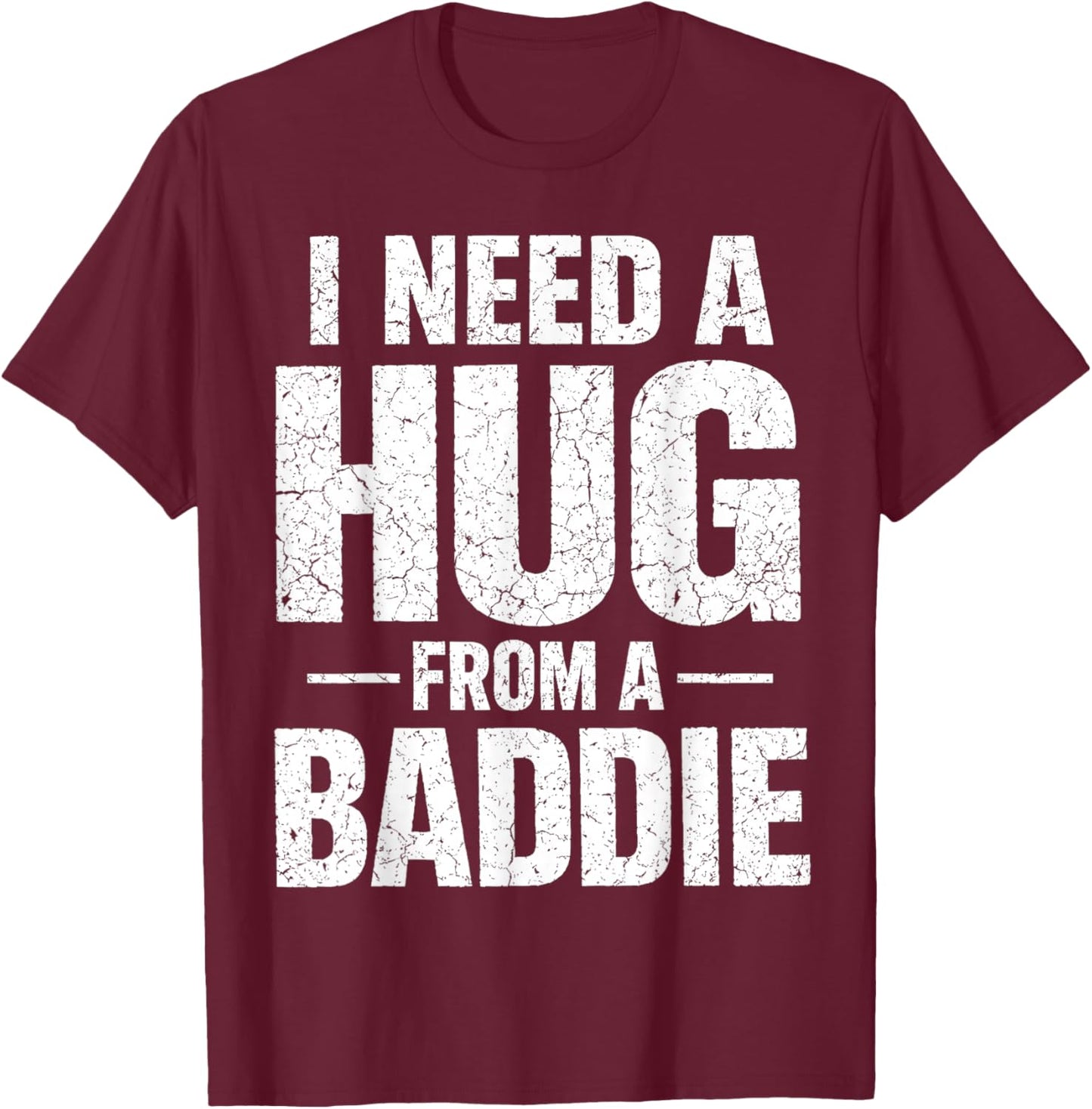 I Need a Hug from a Baddie T-Shirt - T-Shirt | Maroon