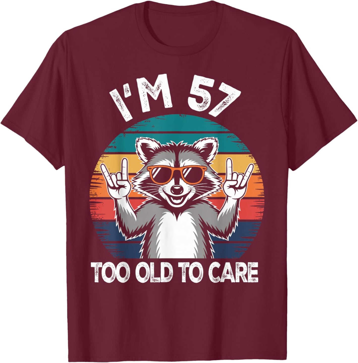 I’m 57 Too Old to Care Birthday 57 Years Old Men Women Funny T-Shirt - T-Shirt | Maroon