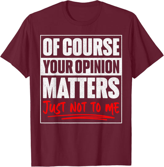 of Course Your Opinion Matters Just Not to Me Humor T-Shirt - T-Shirt | Maroon