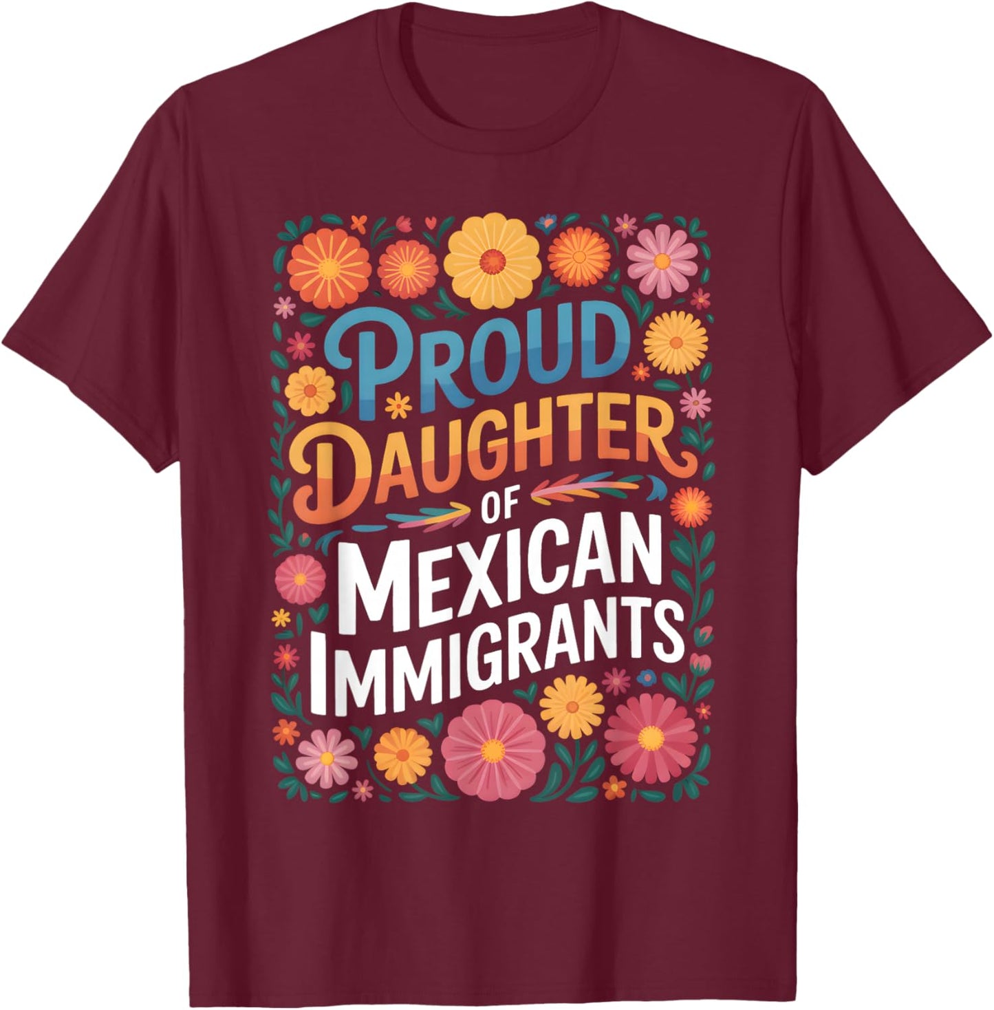 Proud Daughter of Mexican Immigrants Floral Design T-Shirt - T-Shirt | Maroon