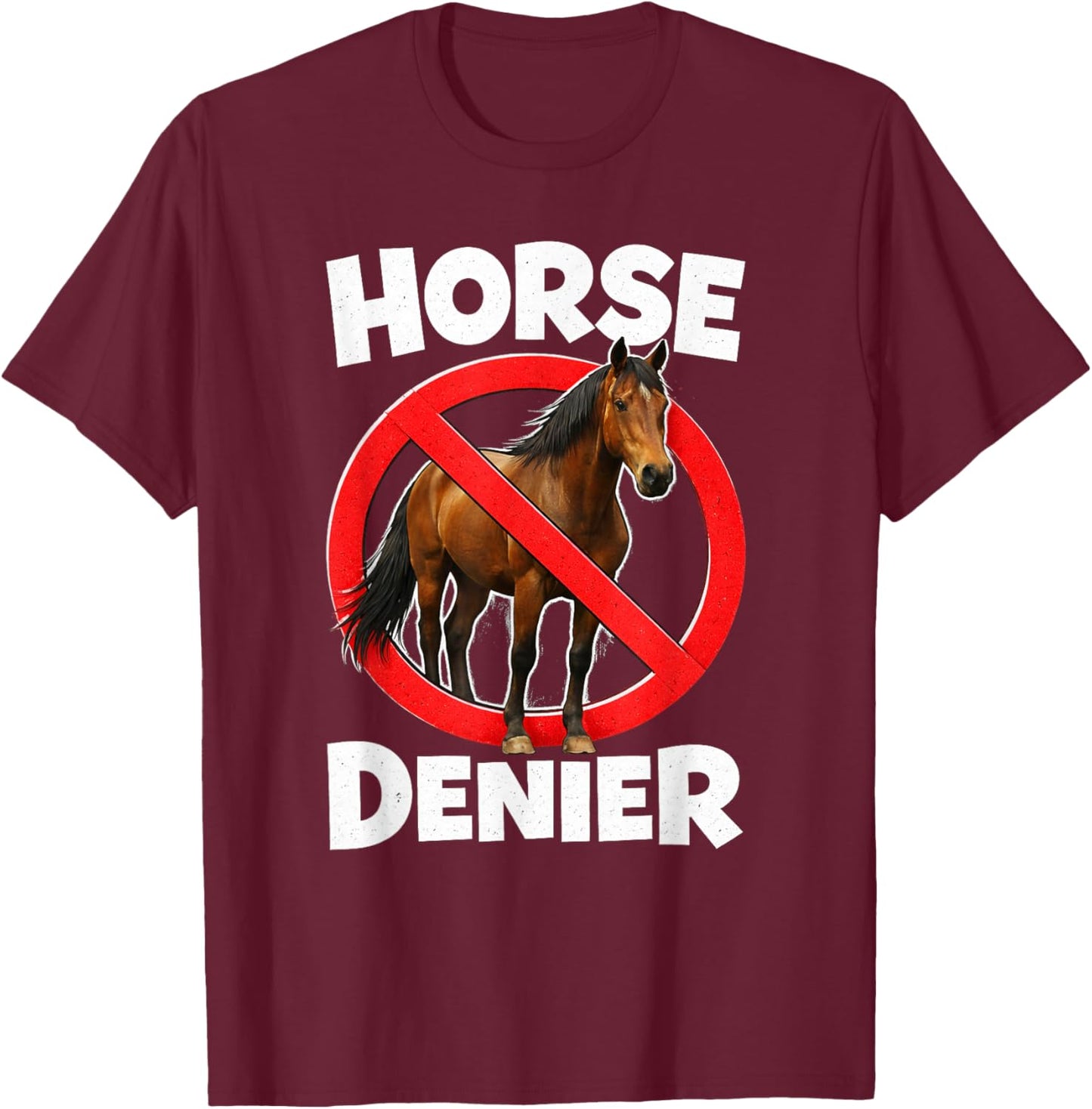 Horse Denier Conspiracy Theory Absurd Stupid Funny Gen Z T-Shirt - T-Shirt | Maroon
