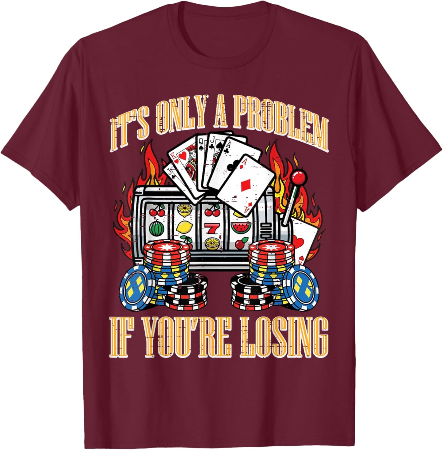 Casino Only A Problem If Youre Losing Funny Saying Men Women T-Shirt - T-Shirt | Maroon