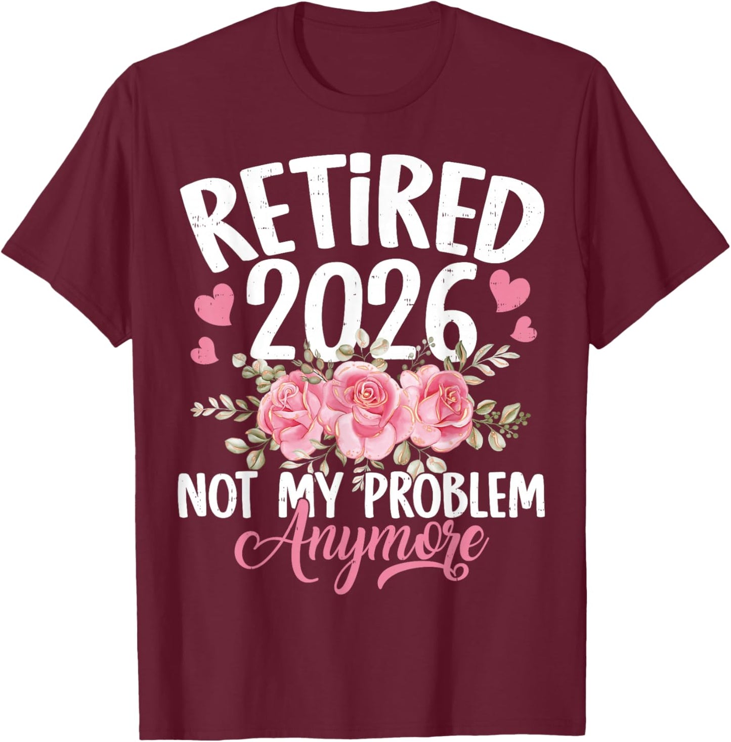 Retired 2026 Not My Problem Anymore Floral Women Retirement T-Shirt - T-Shirt | Maroon