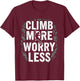 Funny Climbing Quote Gift Climb T-Shirt - T-Shirt | Maroon