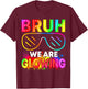 Bruh We are Glowing in My Glowing Era T-Shirt - T-Shirt | Maroon