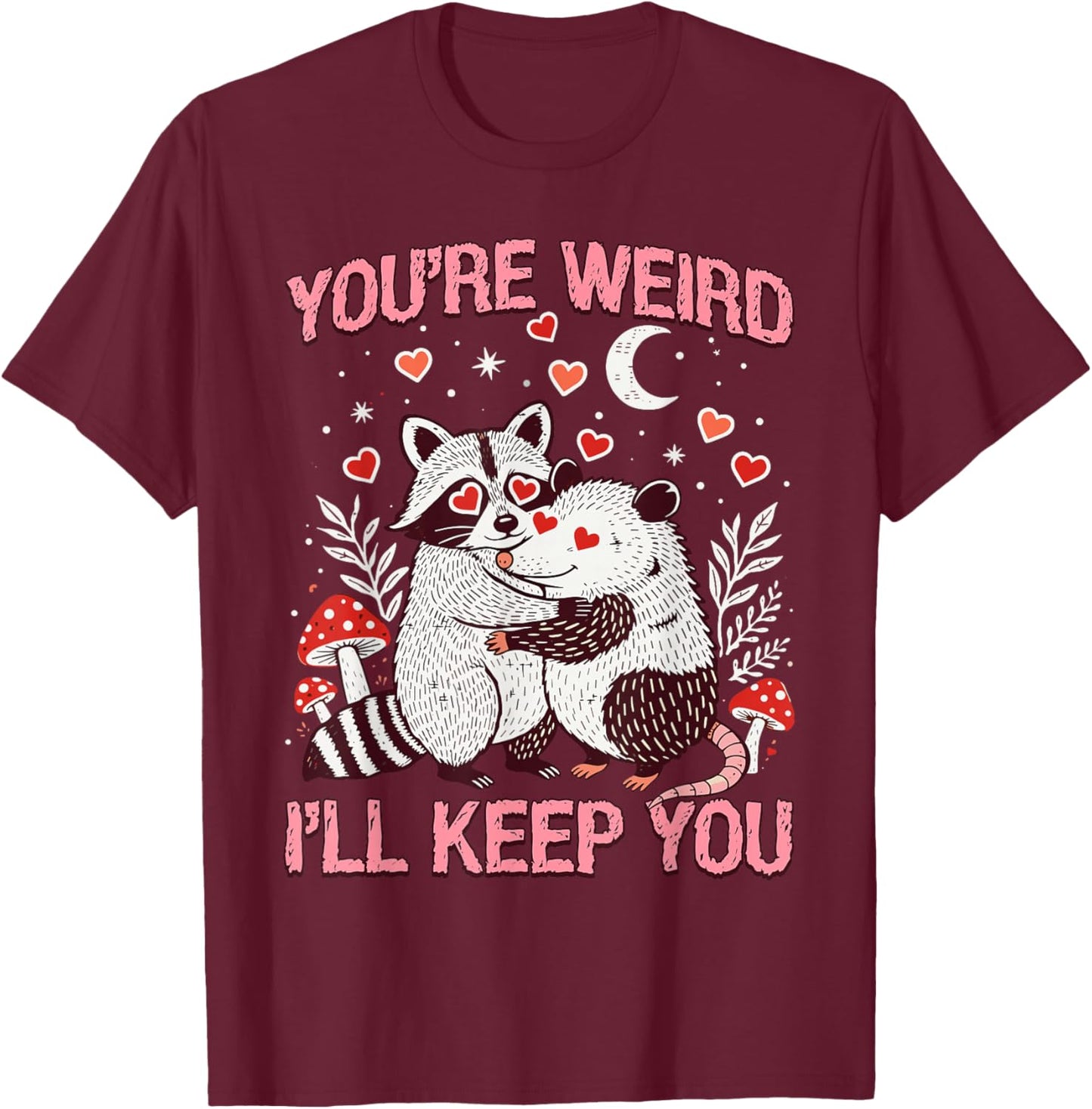 Your'e Weird I'll Keep You Raccoon Possum Funny Valentines T-Shirt - T-Shirt | Maroon