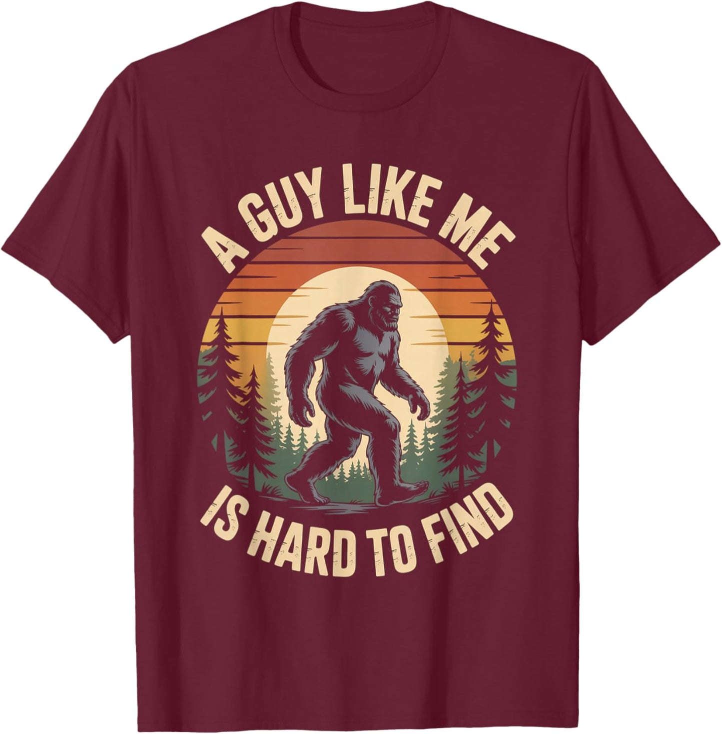 Funny Bigfoot A Guy Like Me is Hard to Find Sasquatch T-Shirt - T-Shirt | Maroon