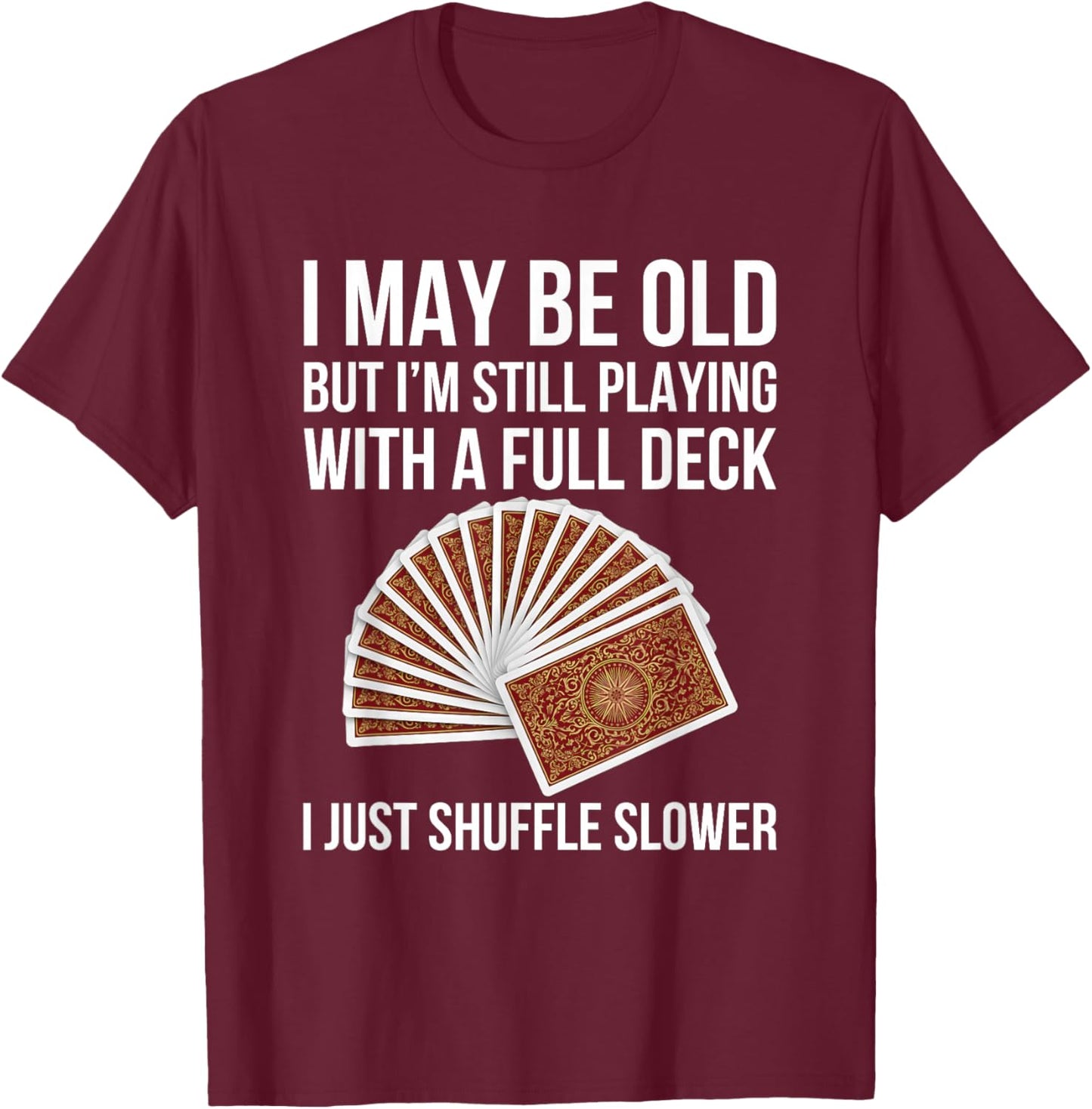 Funny Old Age Full Deck Card Game Humor Design Senior T-Shirt - T-Shirt | Maroon