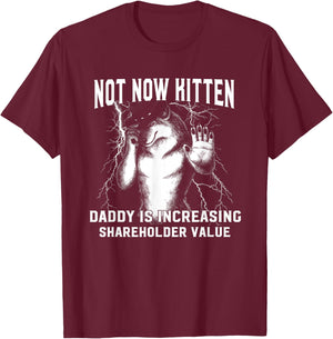 Alpha Meme Not Now Kitten Daddy Increasing Shareholder Value T-Shirt - T-Shirt | Maroon