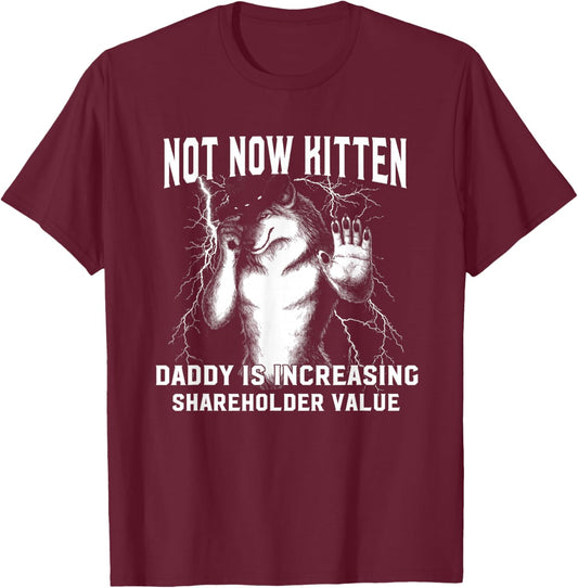 Alpha Meme Not Now Kitten Daddy Increasing Shareholder Value T-Shirt - T-Shirt | Maroon