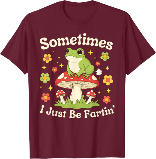 Sometimes I Just Be Farting Funny Saying Frog Meme Humor T-Shirt - T-Shirt | Maroon