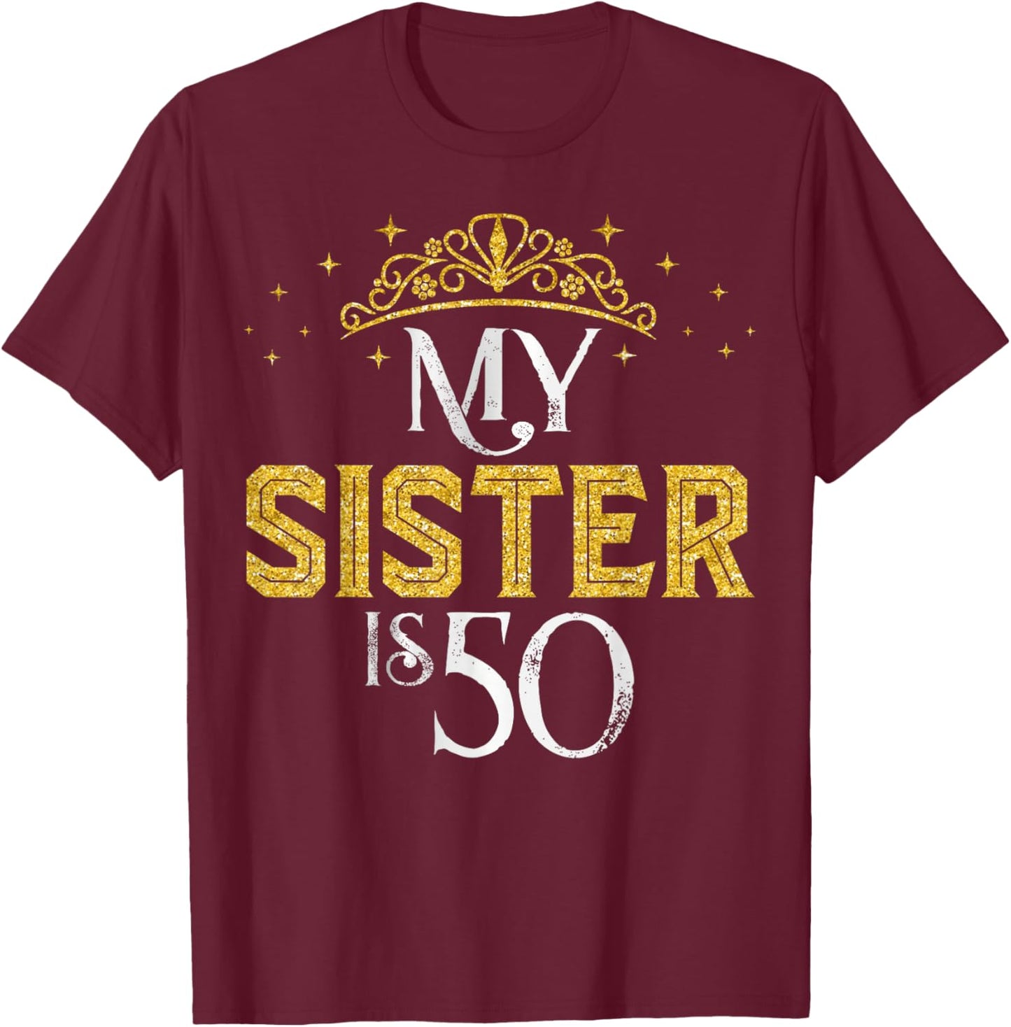 My Sister is 50 Years Old Happy 50th Birthday Girl Women T-Shirt - T-Shirt | Maroon