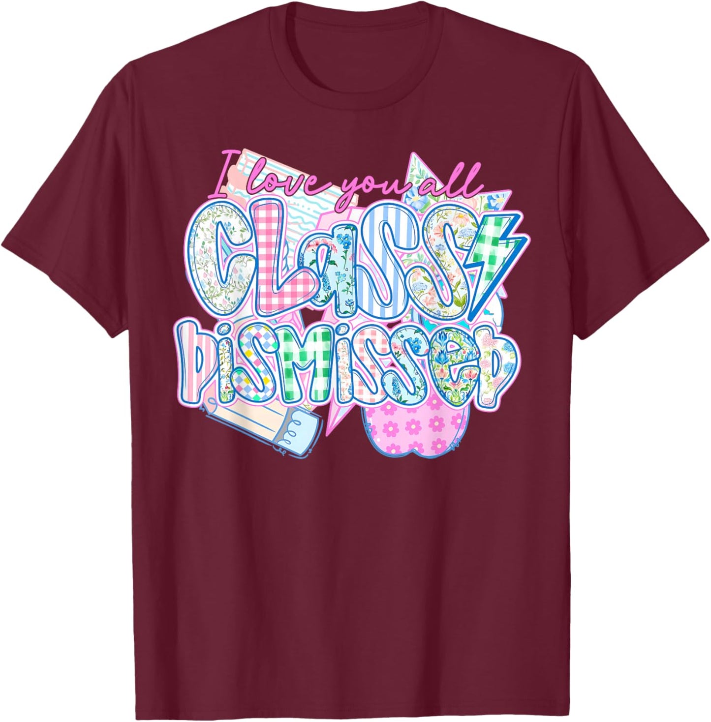 I Love You All Class Dismissed Teacher Last Day of School T-Shirt - T-Shirt | Maroon