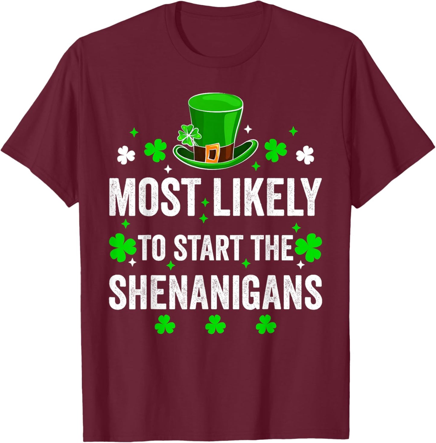 Most Likely to Start The Shenanigan St Patricks Day Shamrock T-Shirt - T-Shirt | Maroon