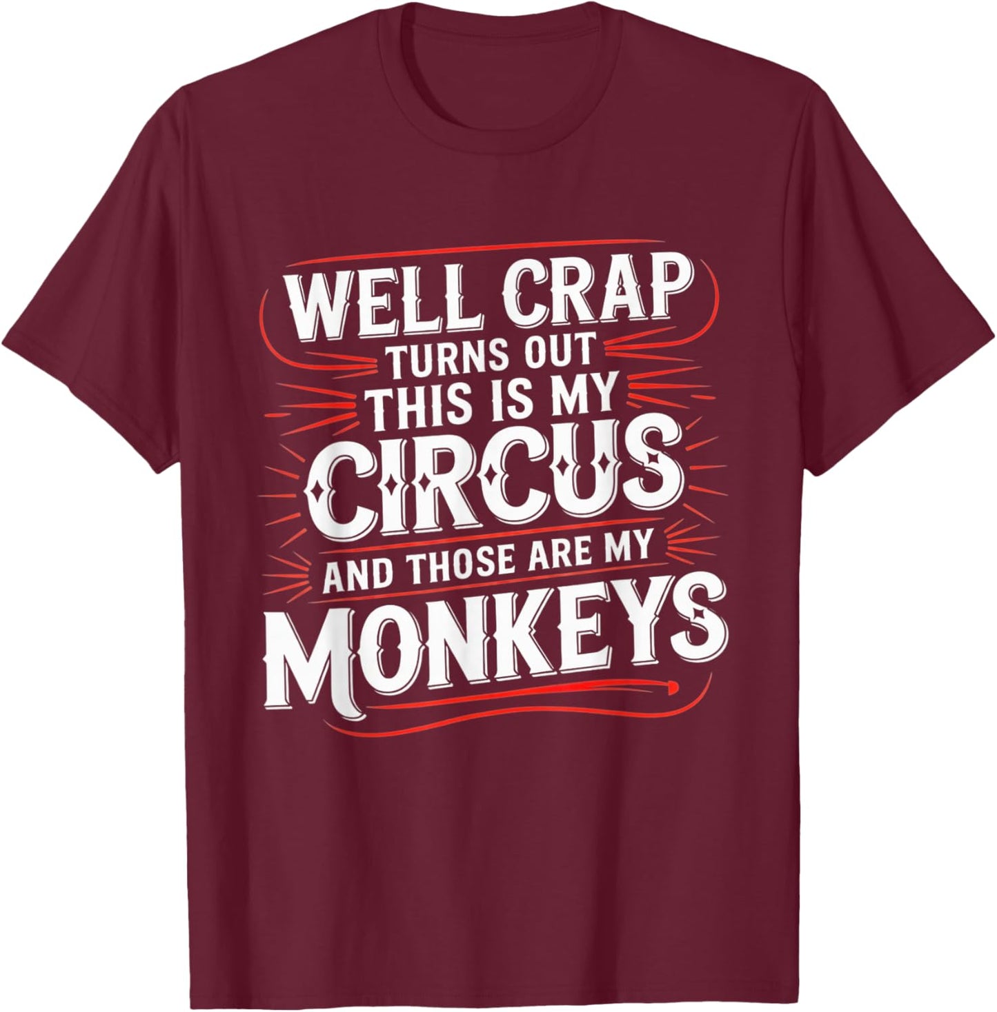 Well Crap Turns Out This is My Circus Those are My Monkeys T-Shirt - T-Shirt | Maroon