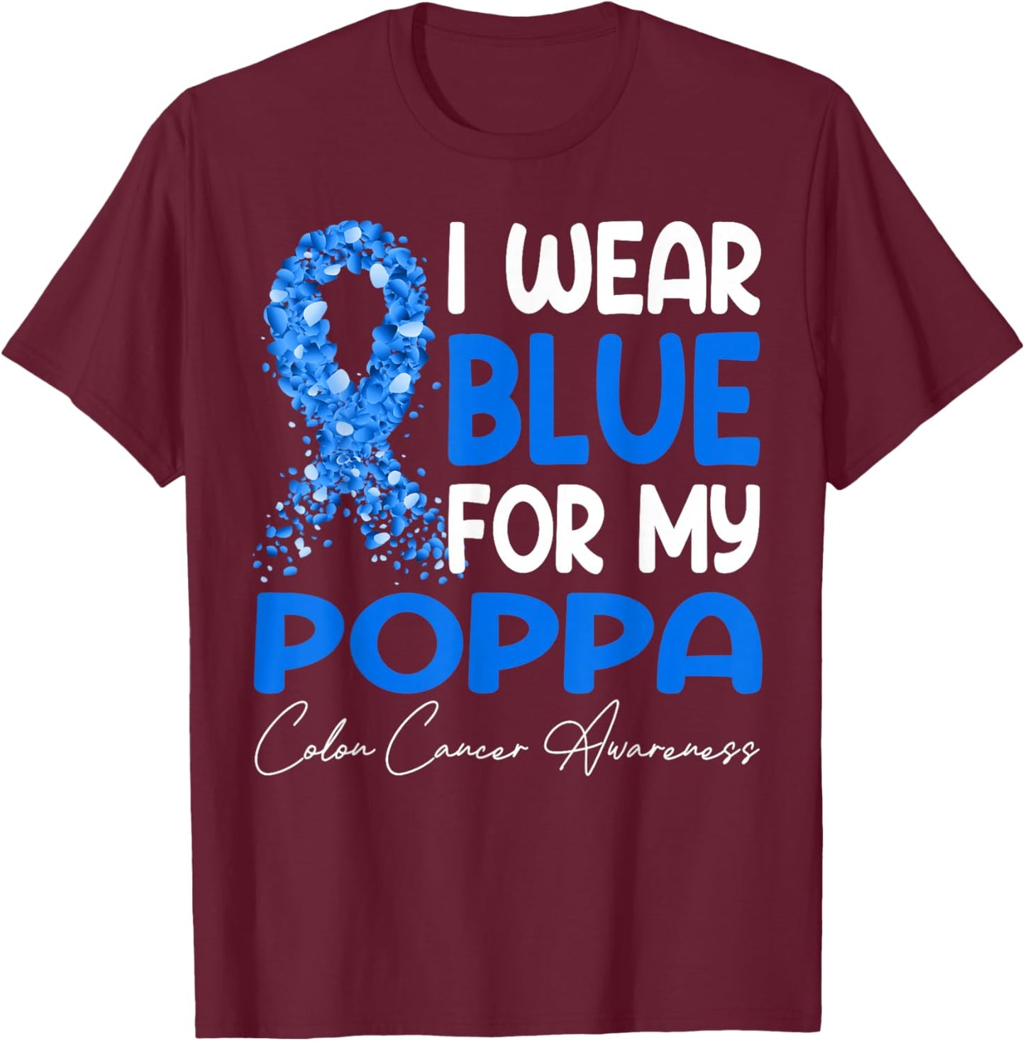I Wear Blue for My Poppa Colon Cancer Awareness Month T-Shirt - T-Shirt | Maroon