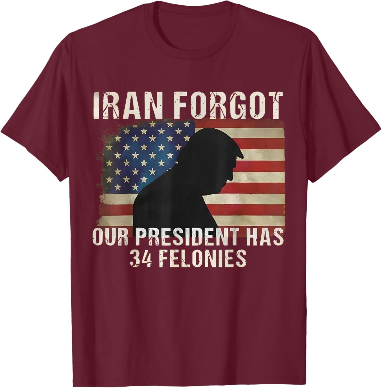 Iran Forgot Our President Has 34 Felonies Vintage US Flag T-Shirt - T-Shirt | Maroon