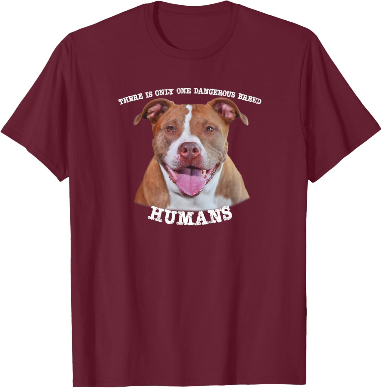 Pitbull Pit Bull Pittie Only One Dangerous Breed Humans T-Shirt - T-Shirt | Maroon