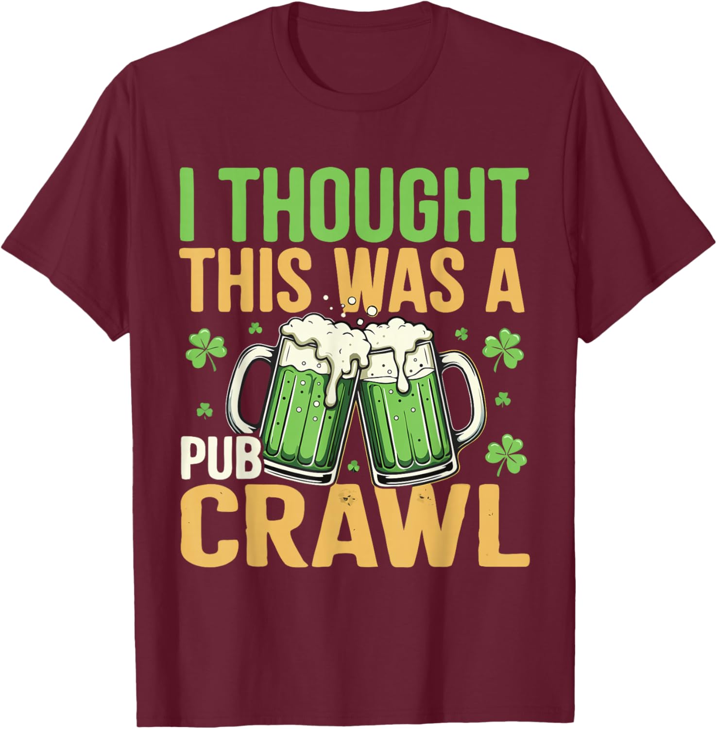 I Thought This was A Pub Crawl Funny St Patricks Day T-Shirt - T-Shirt | Maroon