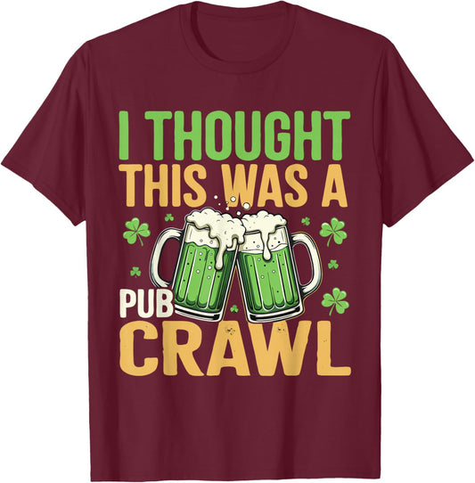 I Thought This was A Pub Crawl Funny St Patricks Day T-Shirt - T-Shirt | Maroon