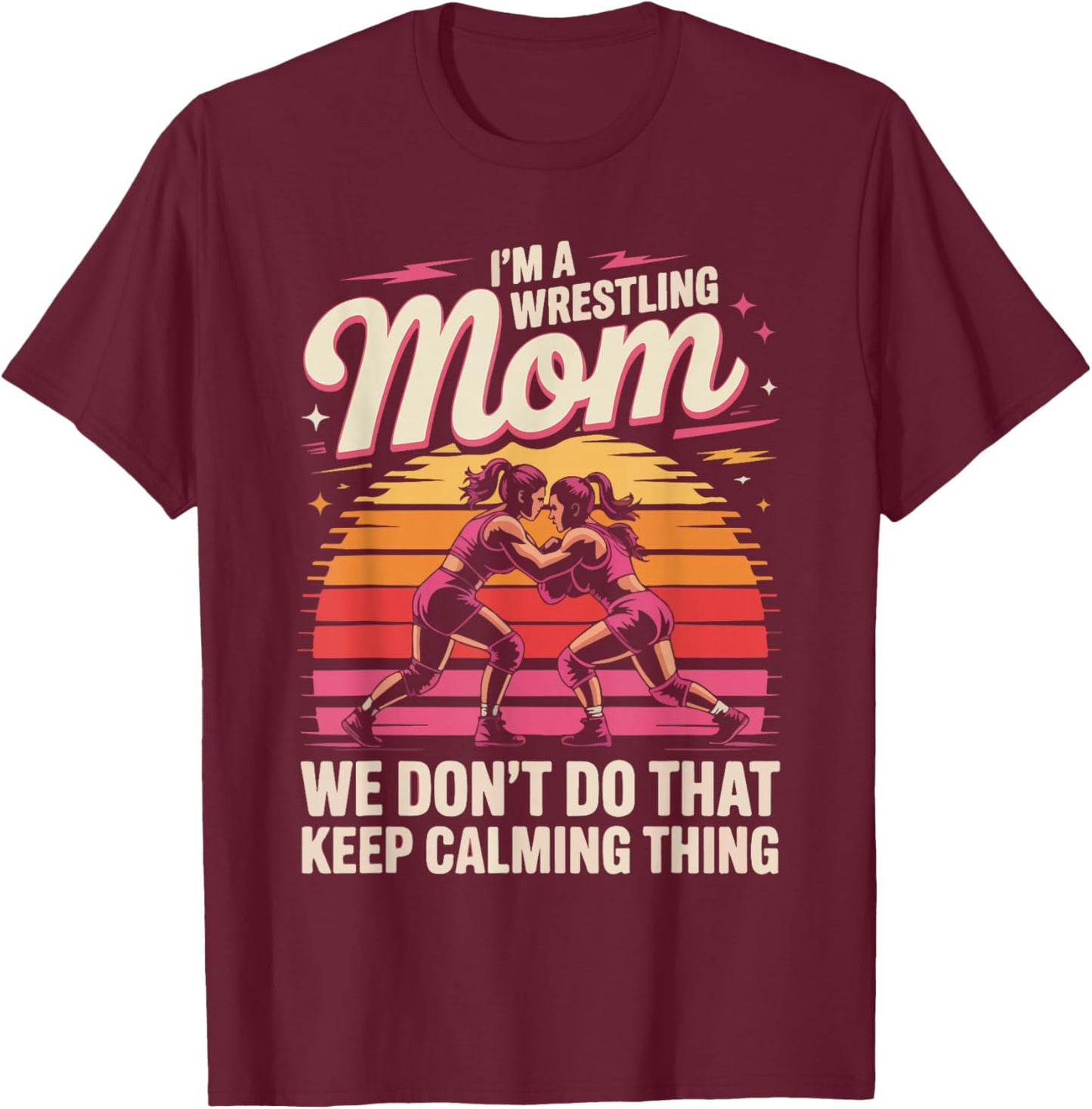 I'm A Wrestling Mom We Don't Do That Keep Calming T-Shirt - T-Shirt | Maroon