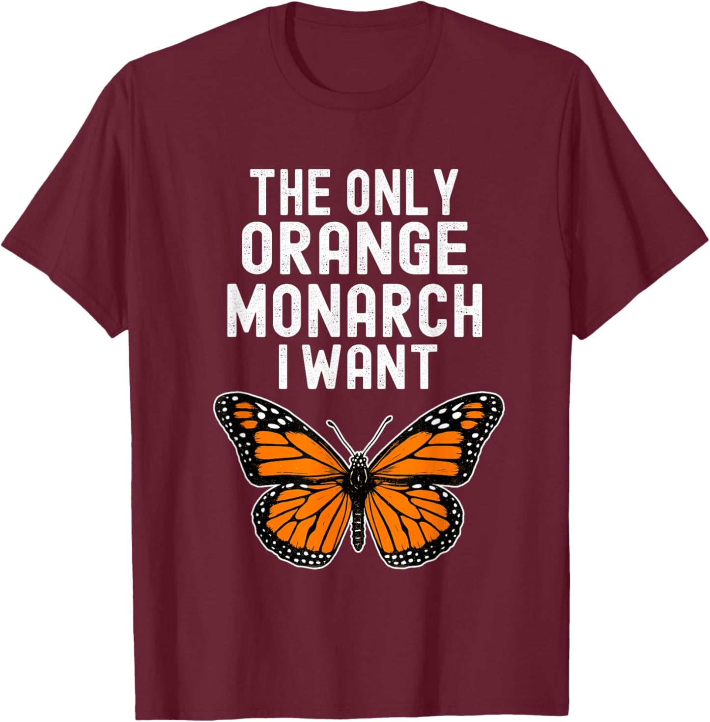 The Only Orange Monarch I Want Monarch Butterfly Lover T-Shirt - T-Shirt | Maroon