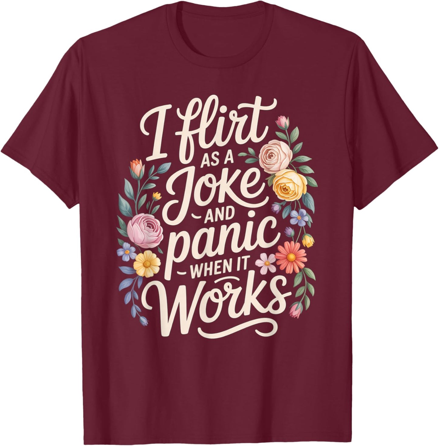 I Flirt As A Joke and Panic When It Works Funny Design T-Shirt - T-Shirt | Maroon