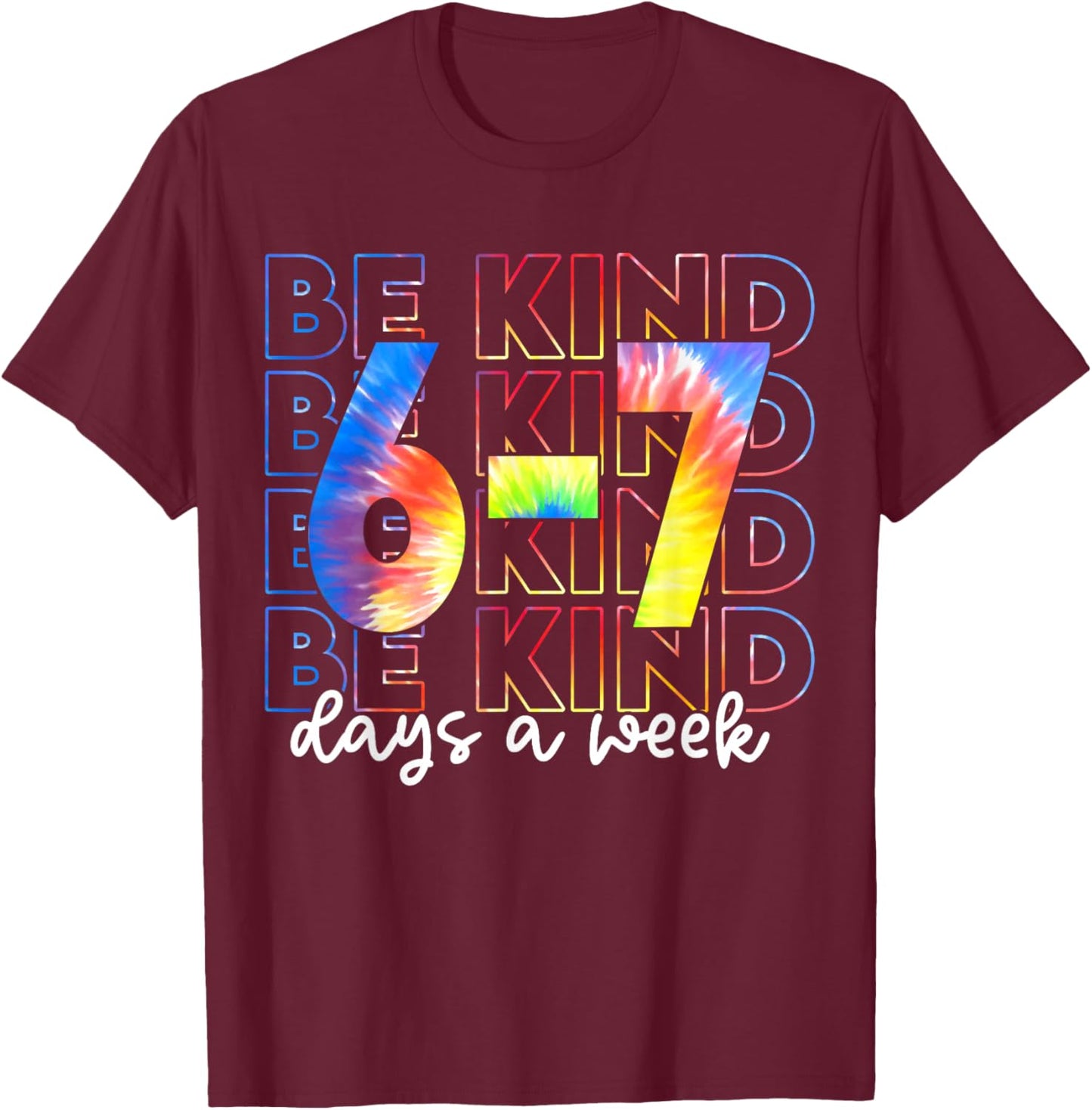 Be Kind 6-7 Days A Week Tie Dye T-Shirt - T-Shirt | Maroon