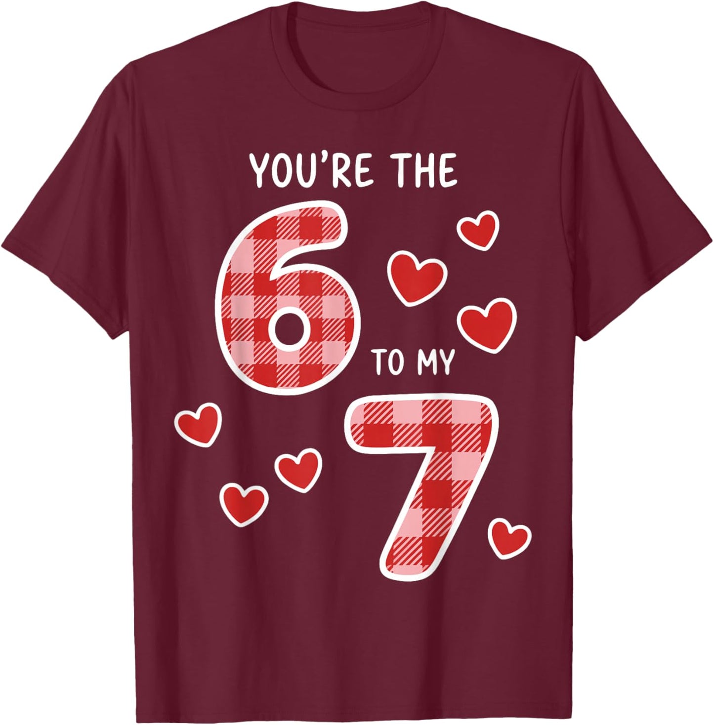 You're The 6 to My 7 Six Seven Heart Valentine's Day 67 T-Shirt - T-Shirt | Maroon