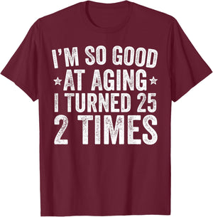 I'm So Good at Aging I Turned 25 2 Times 50th Birthday T-Shirt - T-Shirt | Maroon