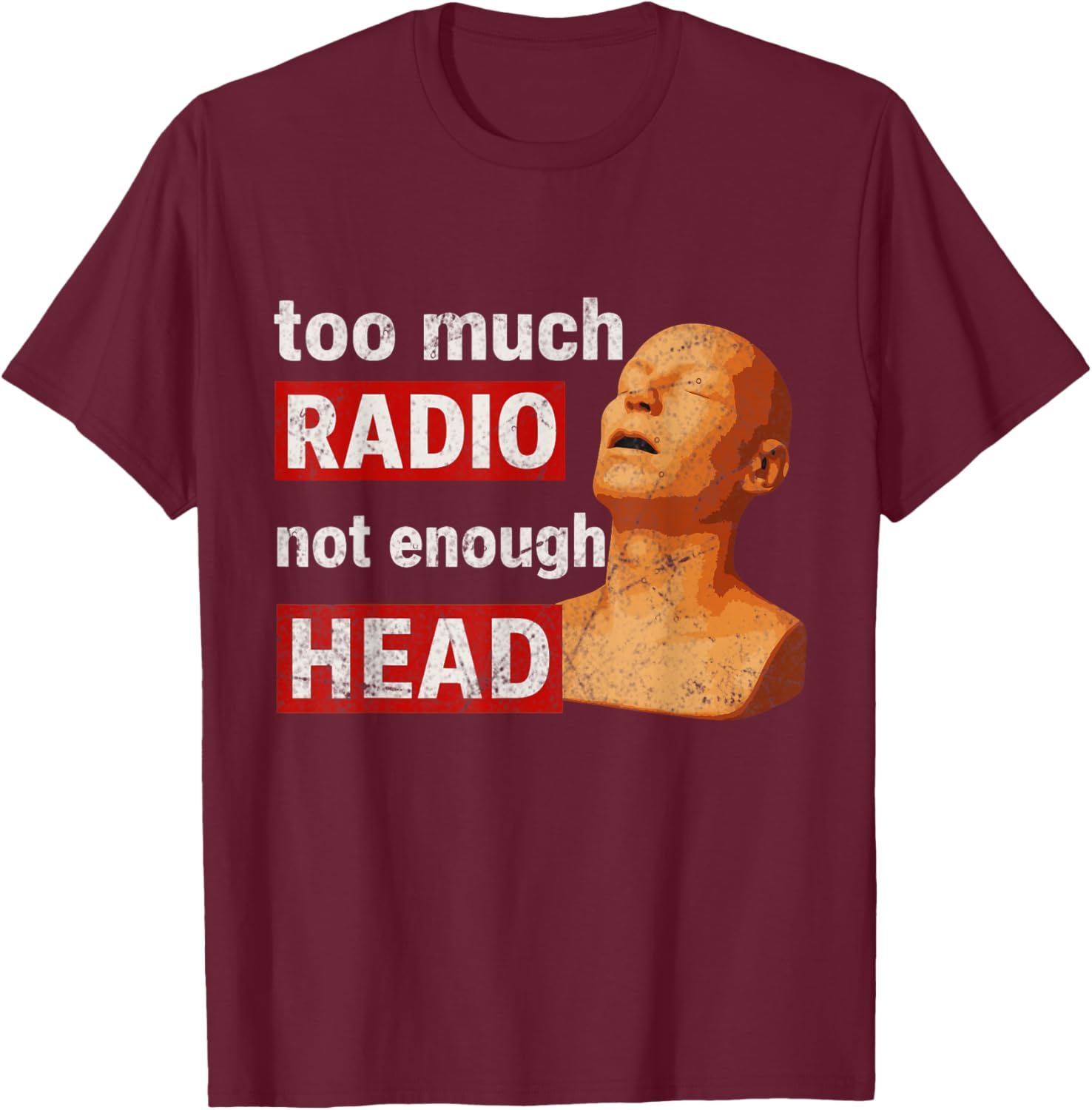 Too Much Radio Not Enough Head Meme T-Shirt - T-Shirt | Maroon