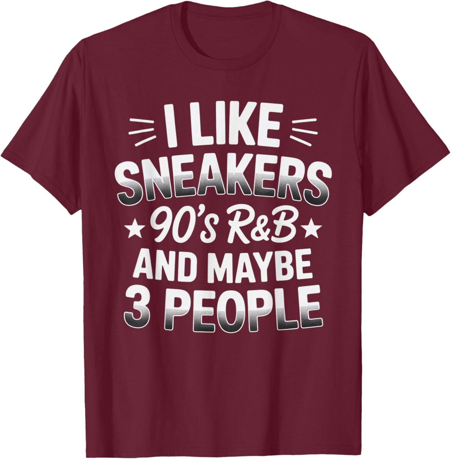 I Like Sneakers 90s R&B and Maybe 3 People Funny T-Shirt - T-Shirt | Maroon