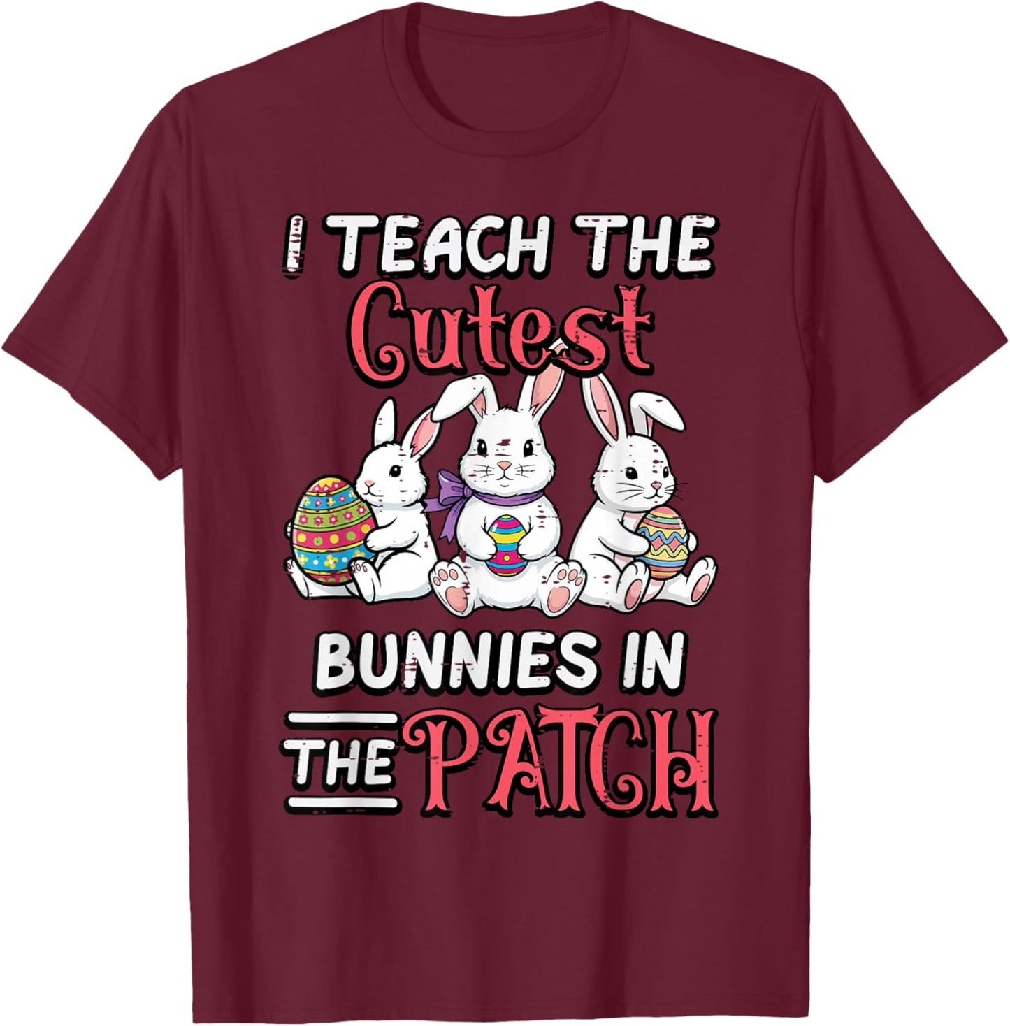 I Teach Cutest Bunnies in Patch Easter Teacher Women Men T-Shirt - T-Shirt | Maroon