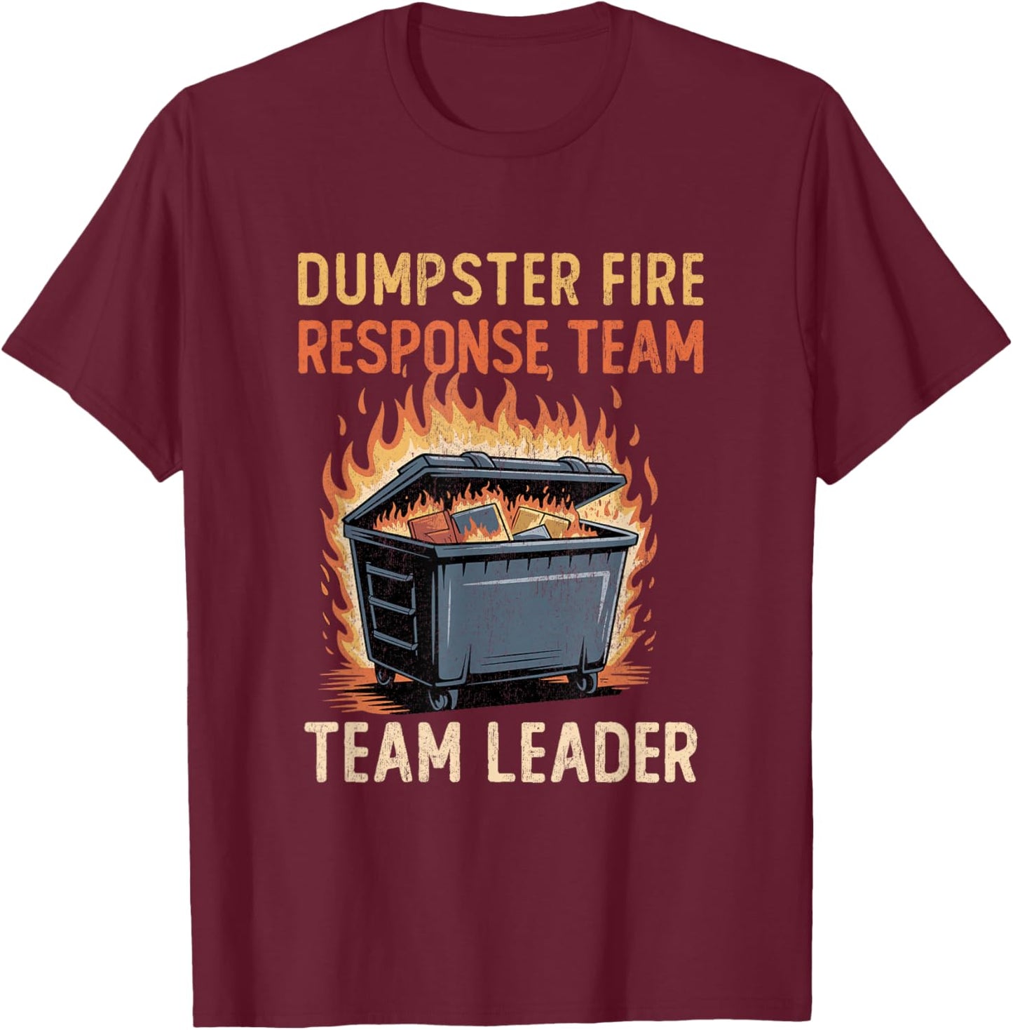 Dumpster Fire Response Team Leader Funny Work Humor T-Shirt - T-Shirt | Maroon