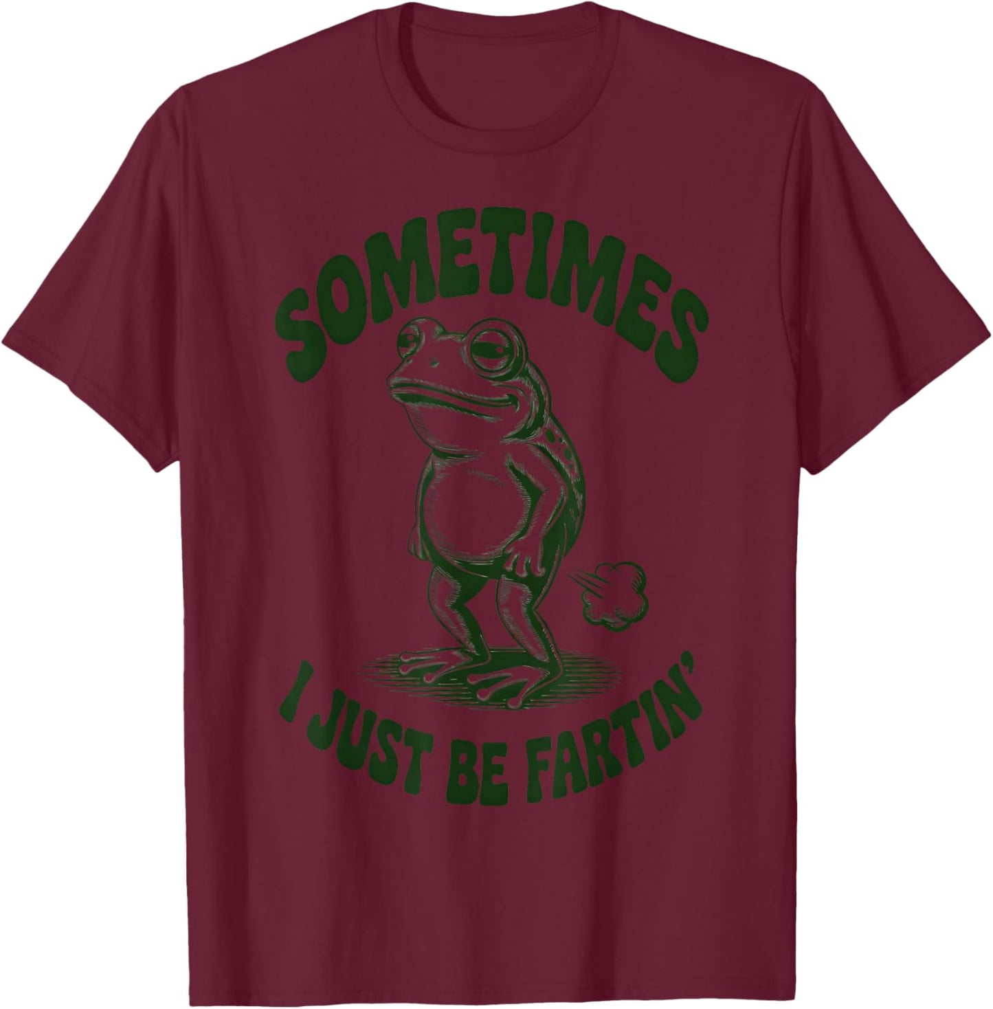 Sometimes I Just Be Fartin' Funny Frog T-Shirt - T-Shirt | Maroon