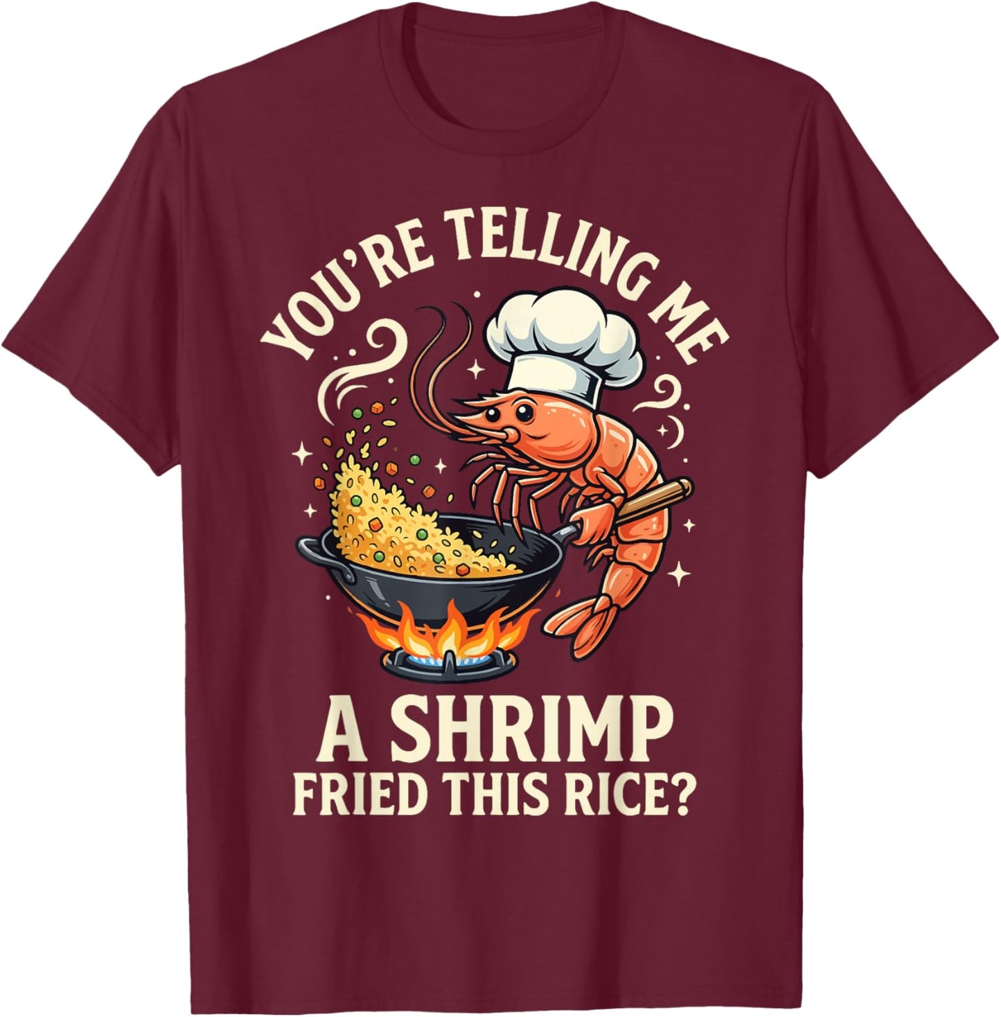You're Telling Me A Shrimp Fried This Rice T-Shirt - T-Shirt | Maroon