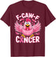 F-Caw-F Cancer Breast Cancer Awareness Pink T-Shirt - T-Shirt | Maroon