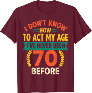 70th Birthday Humour - I Dont Know How to Act My Age T-Shirt - T-Shirt | Maroon