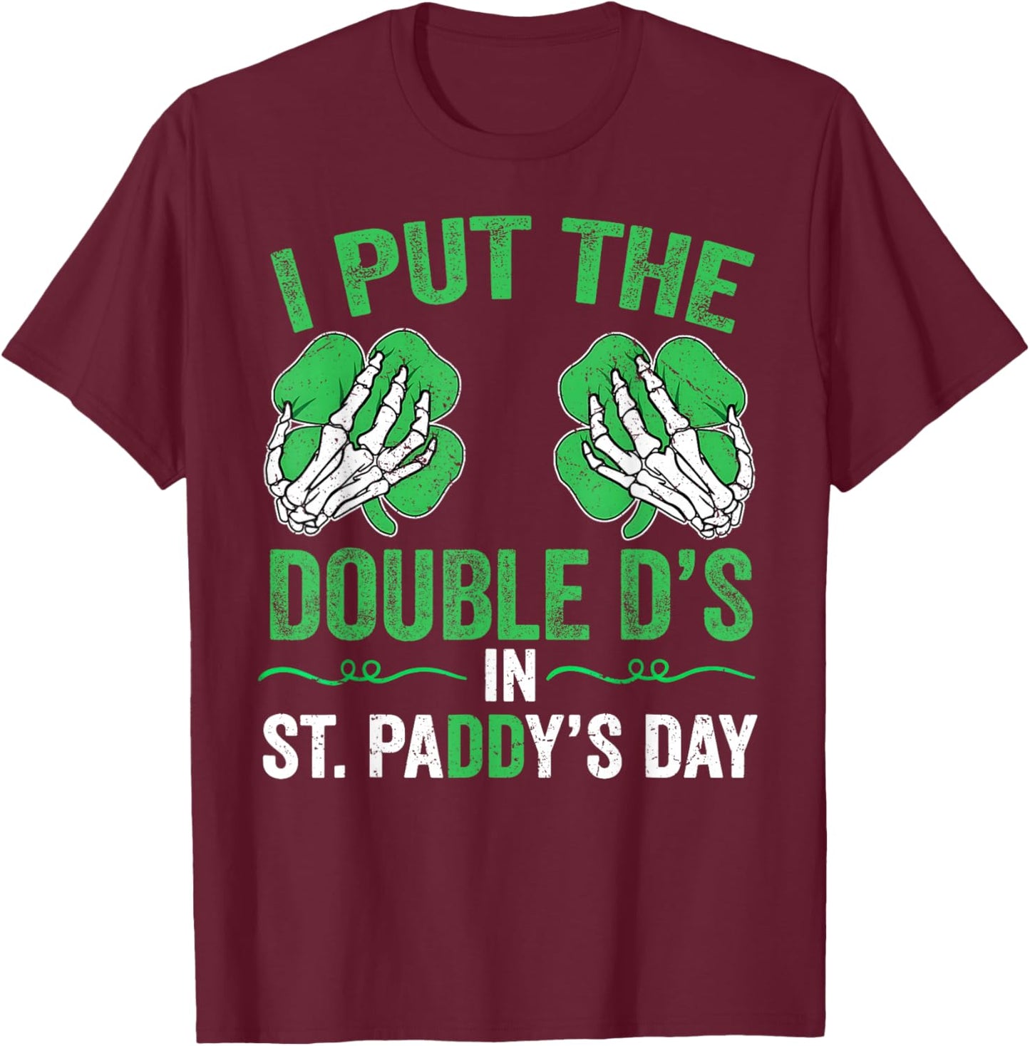 St Patricks Day I Put The Double D's in Saint Paddy's Day T-Shirt - T-Shirt | Maroon