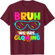 Bruh We are Glowing in My Glowing Era Group Team Colorful T-Shirt - T-Shirt | Maroon