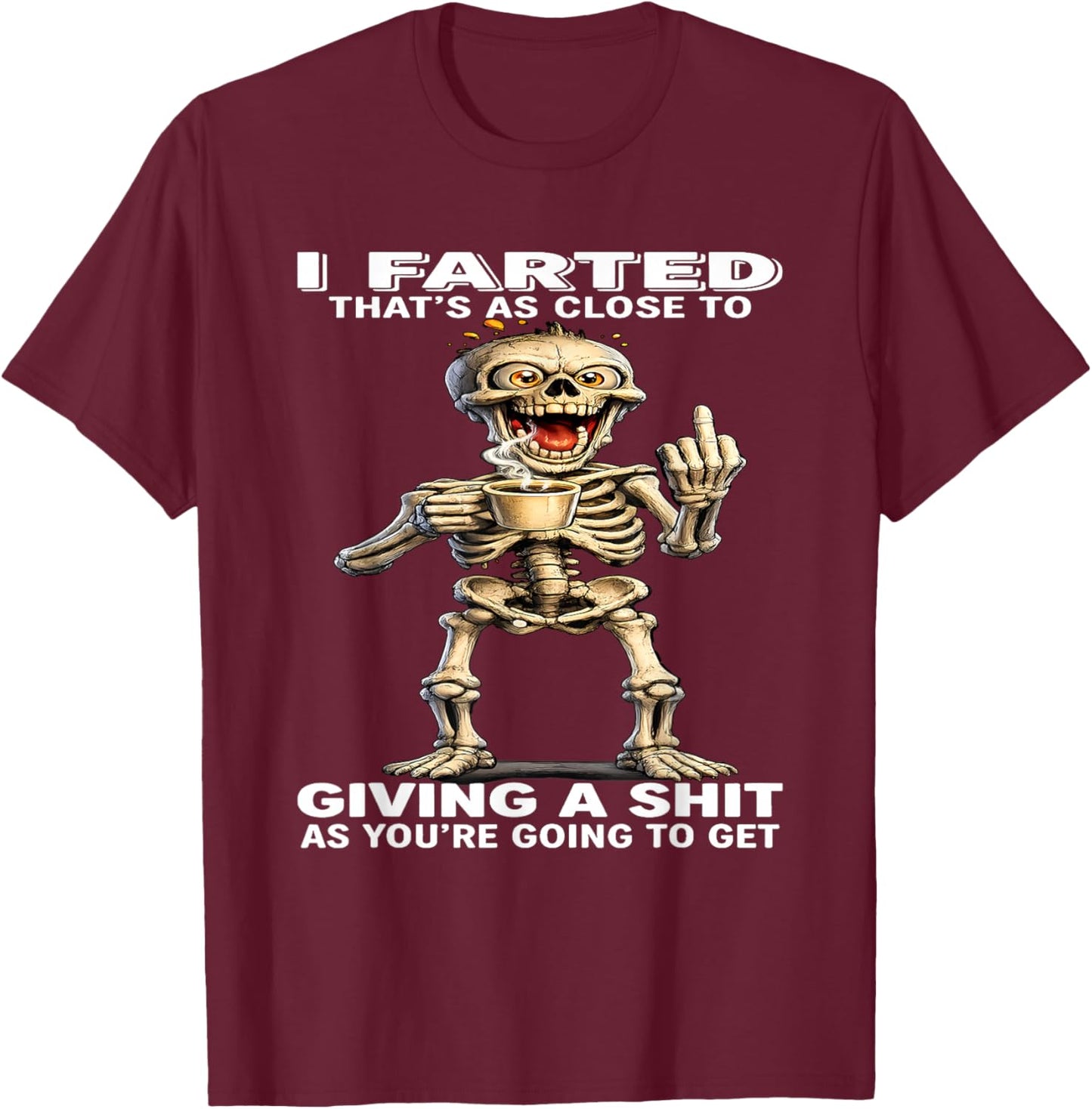 I Farted That's Close to Giving Sht As You're Going Skeleton T-Shirt - T-Shirt | Maroon