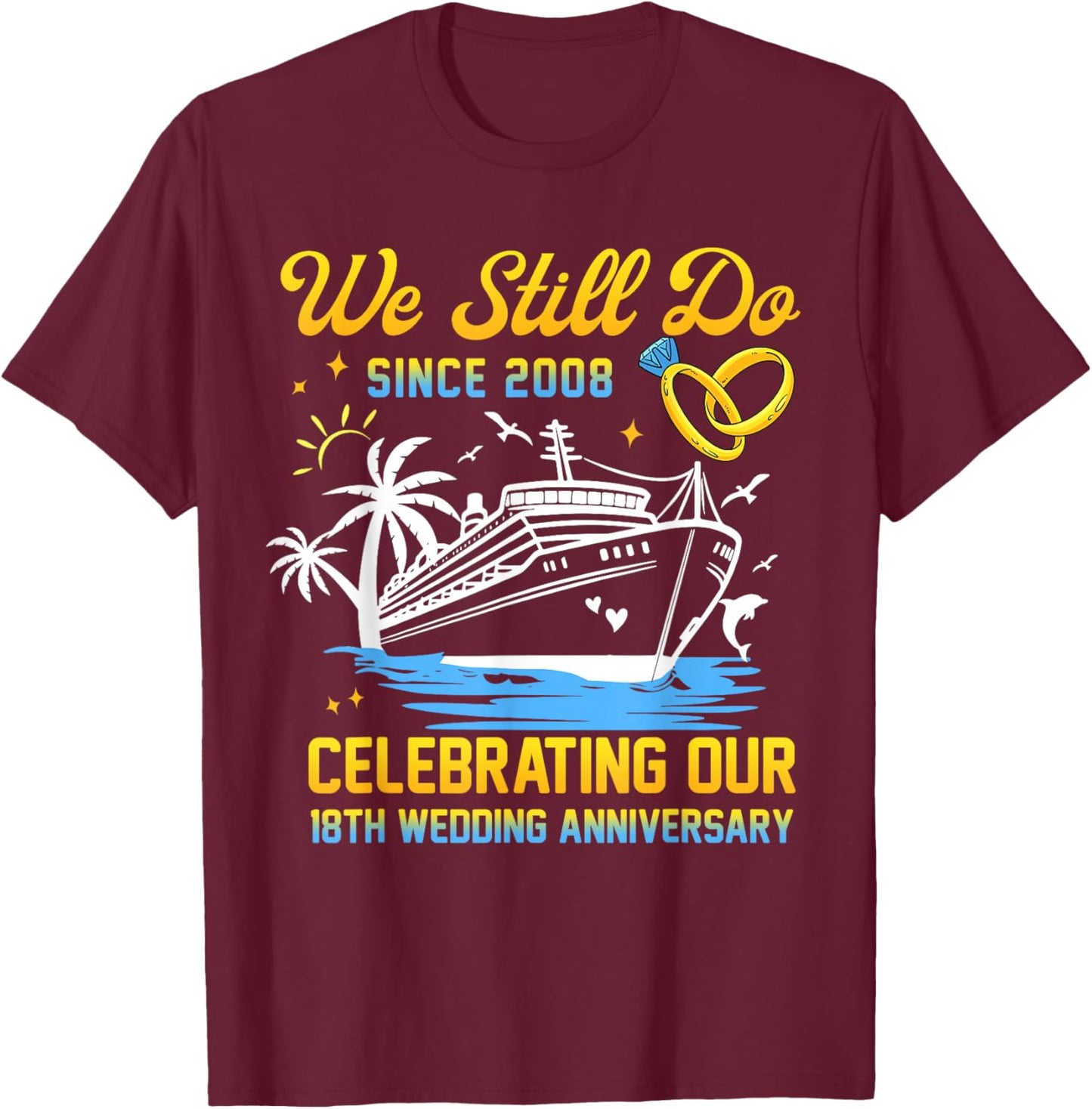 We Still Do Since 2008 Cruise 18th Wedding Anniversary T-Shirt - T-Shirt | Maroon