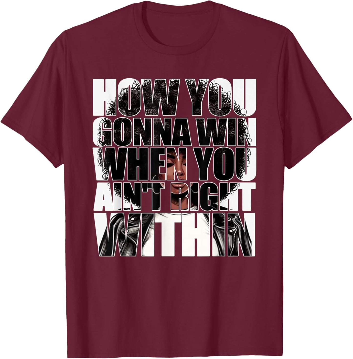 How You Gonna Win When You Ain't Right Within Empowerment T-Shirt - T-Shirt | Maroon