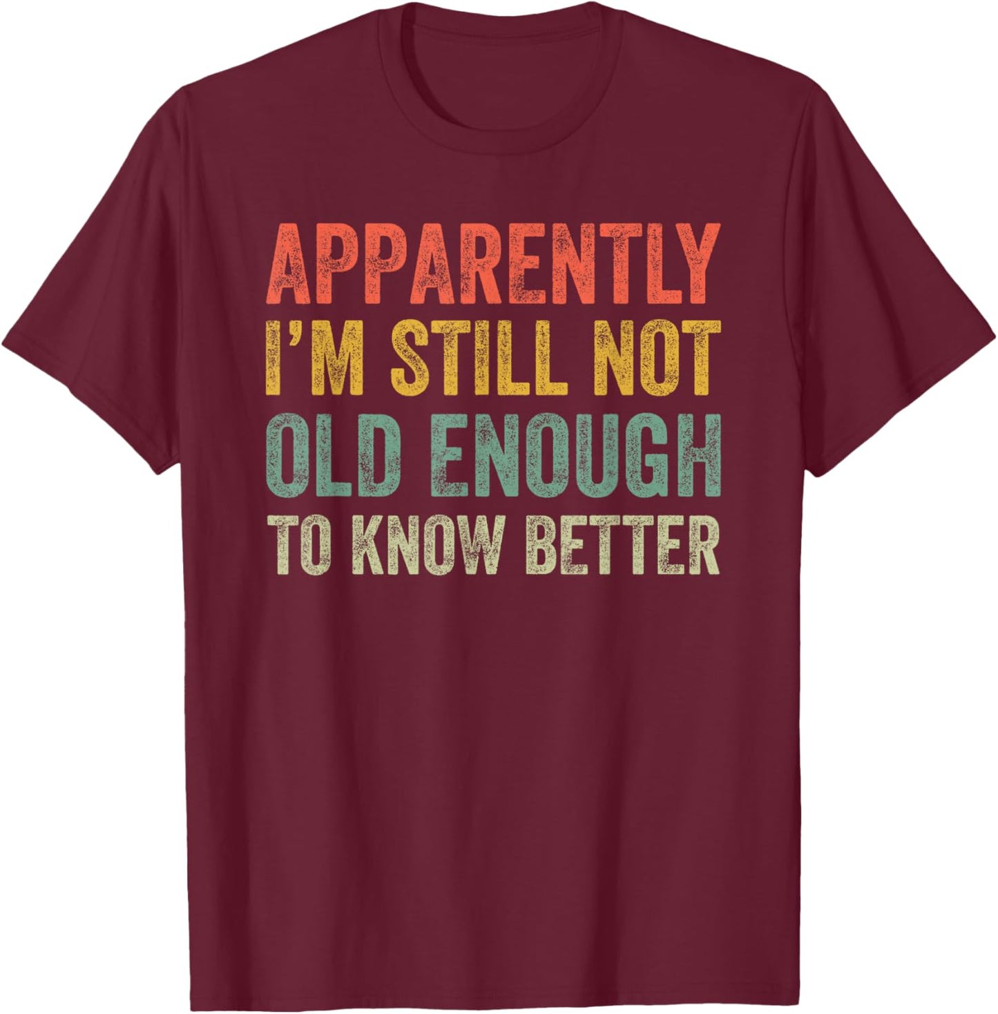 Retro Apparently I'm Still Not Old Enough to Know Better T-Shirt - T-Shirt | Maroon