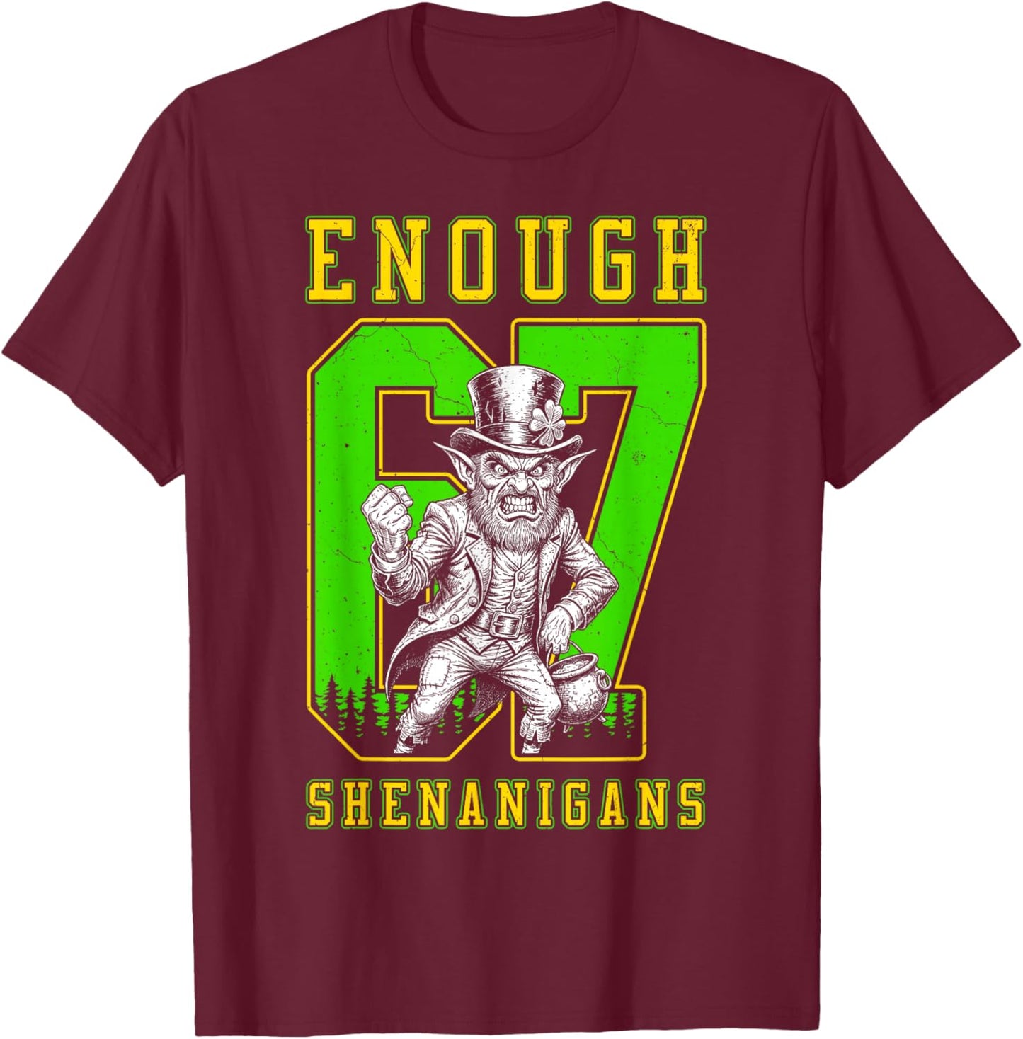 St Patricks Day 67 Enough Shenanigans Funny Leprechaun T-Shirt - T-Shirt | Maroon