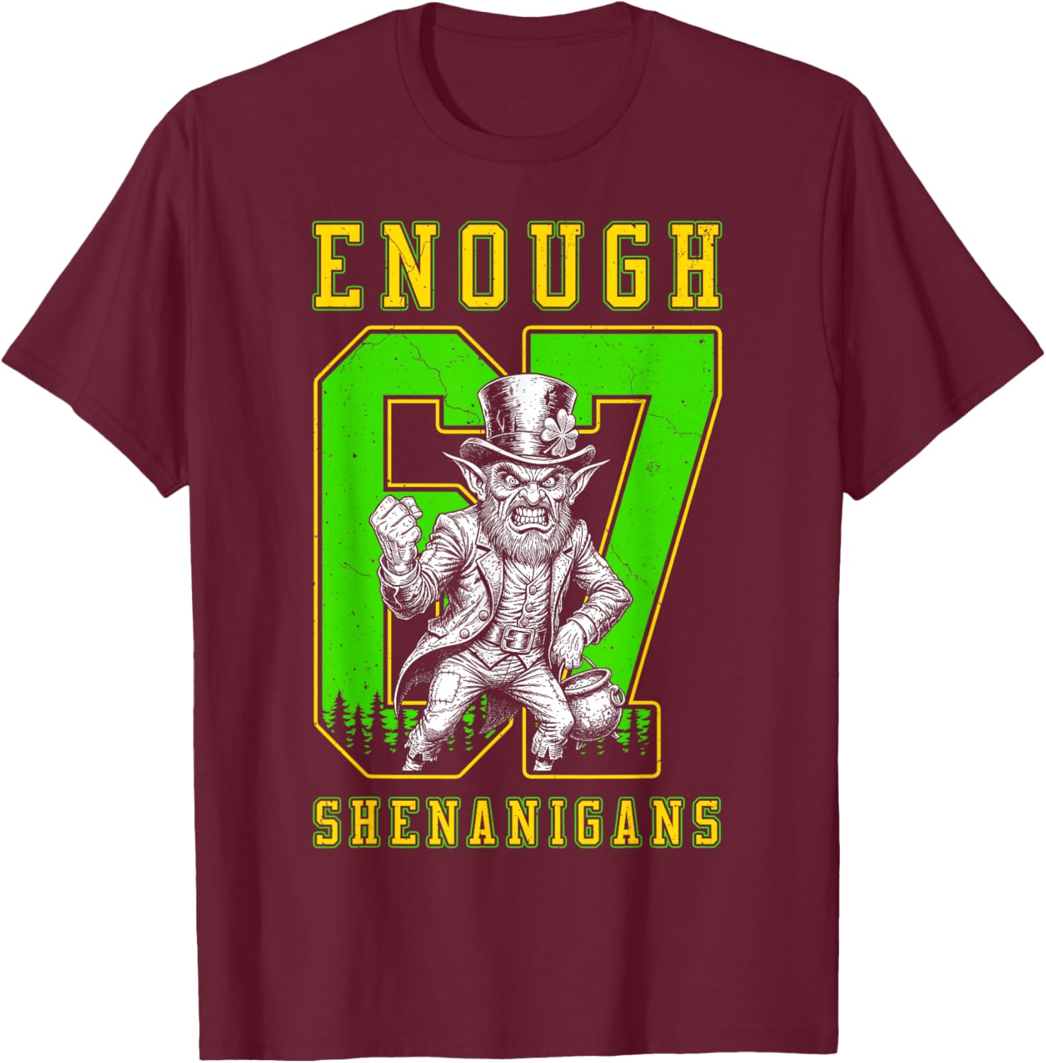 St Patricks Day 67 Enough Shenanigans Funny Leprechaun T-Shirt - T-Shirt | Maroon