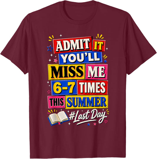 Admit It You'll Miss Me 6-7 Times This Summer Funny Last Day T-Shirt - T-Shirt | Maroon