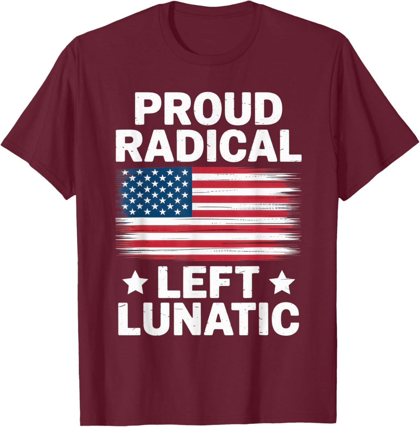 Proud Radical Left Lunatic USA Flag Political Statement T-Shirt - T-Shirt | Maroon