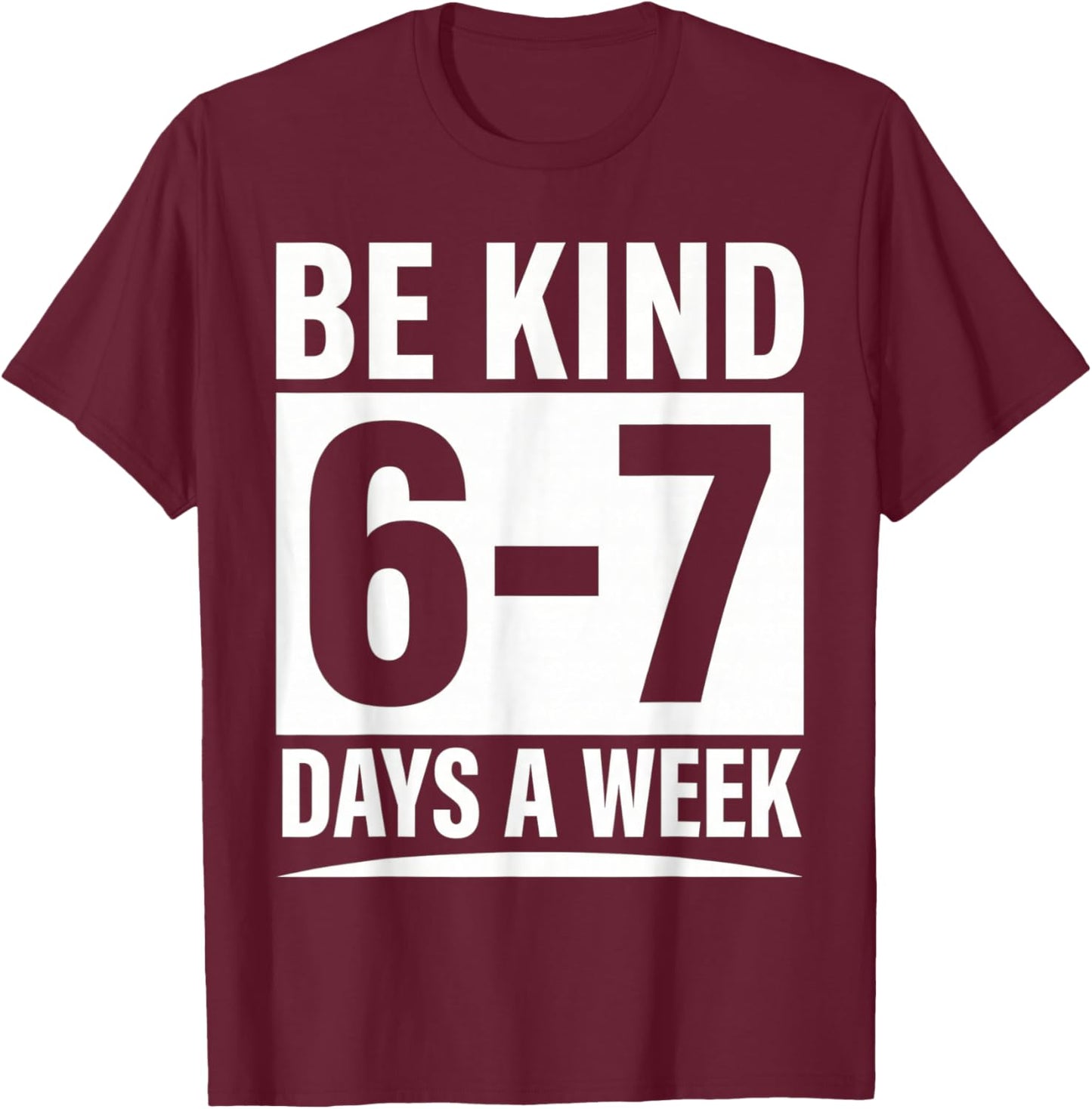 Be Kind 6-7 Days A Week Kindness Teacher Kids Six Seven Meme T-Shirt - T-Shirt | Maroon