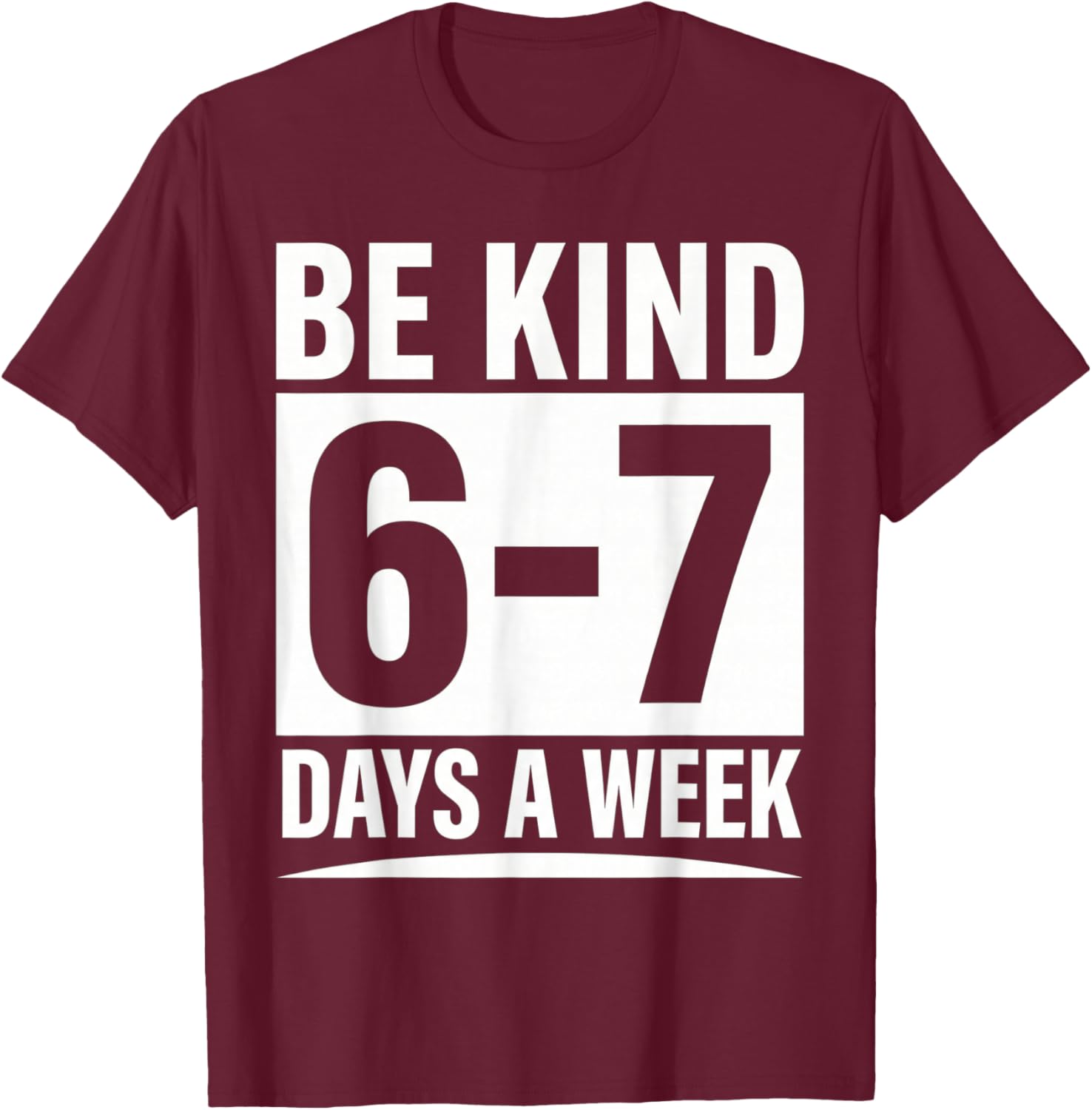 Be Kind 6-7 Days A Week Kindness Teacher Kids Six Seven Meme T-Shirt - T-Shirt | Maroon
